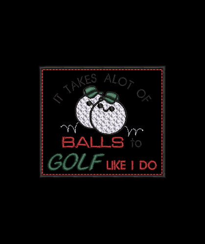 It Takes alot of Balls...Design & Applique