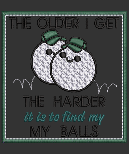 Older I Get The Hard it is...Design & Applique