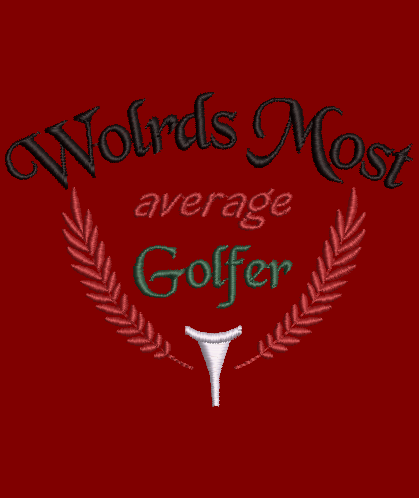 Worlds Most Average Golfer! Design & Applique