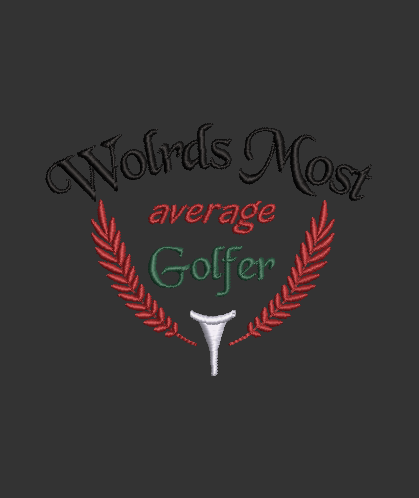 Worlds Most Average Golfer! Design & Applique